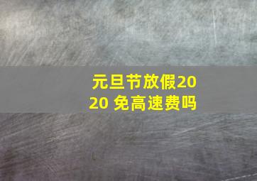 元旦节放假2020 免高速费吗